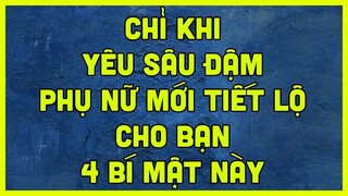 CHỈ KHI YÊU SÂU ĐẬM PHỤ NỮ MỚI TIẾT LỘ CHO BẠN 4 BÍ MẬT NÀY