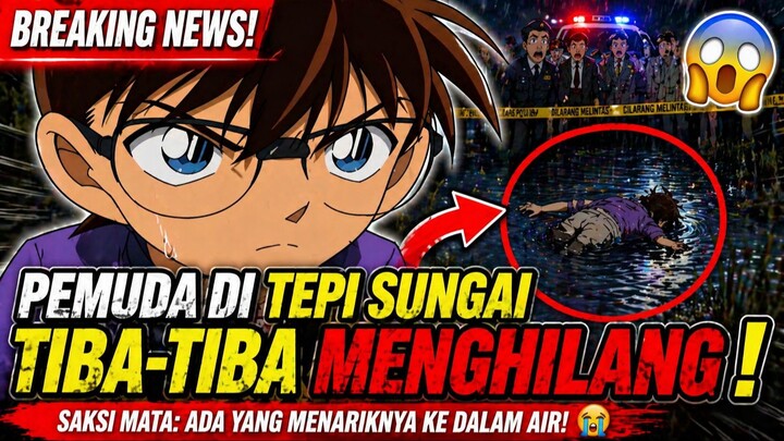 Pemuda di Tepi Sungai Tiba-tiba menghilang! [DETECTIVE CONAN]