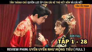 Review Phim Uyển Uyển Như Mộng Tiêu | Full Tập 1 - 28 |Thành Chủ Quyền Lực Phải Lòng Con Gái Kẻ Th.ù