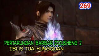 PERTARUNGAN BARBAR DOUSHENG PART2 -  MYSTERI IBLIS HUNG QUAN! BTTH 269!