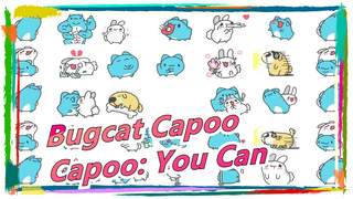 [Bugcat Capoo] Capoo: You Can