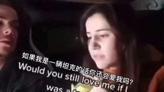 When you ask your boyfriend, "If I were a tank, would you still love me?"...