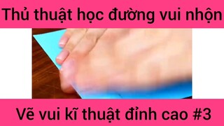 Thủ thuật học đường vui nhộn vẽ vui kĩ thuật đỉnh cao #3