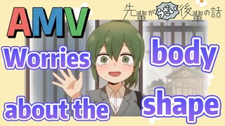 [My Senpai is Annoying]  AMV | Worries about the body shape