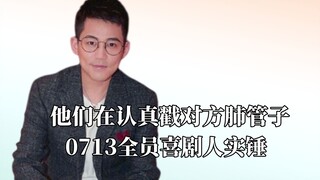 他们在认真戳对方肺管子，0713全员喜剧人实锤