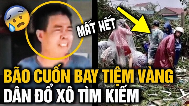 Chủ tiệm vàng khóc RÀN RỤA vì bão CUỐN HẾT vàng bạc trong tiệm, người dân đồng lòng TÌM KIẾM