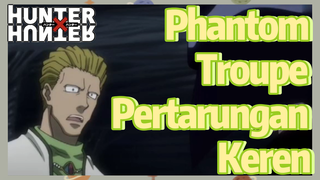 Phantom Troupe Pertarungan Keren