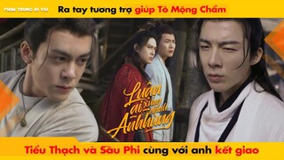 RA TAY TƯƠNG TRỢ GIÚP TÔ MỘNG CHẨM, TIỂU THẠCH VÀ SẦU PHI CÙNG ANH KẾT GIAO | LUẬN ANH HÙNG - HEROES