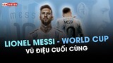 CẢM XÚC BÓNG ĐÁ | MESSI VÀ VŨ ĐIỆU CUỐI CÙNG Ở WORLD CUP 2022