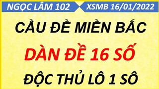 CHỐT BẠCH THỦ ĐỀ 1 SỐ NGÀY 16/01/2022, SOI CẦU XSMB, CẦU ĐỀ ÍT SỐ, CAO THỦ CHỐT SỐ, NGỌC LÂM 102