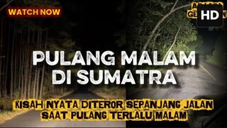 PENGALAMAN NYATA PULANG MALAM DI SUMATRA
