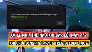 Cách Fix Lỗi geforce now is not currently available in your country khi chơi Genshin Impact