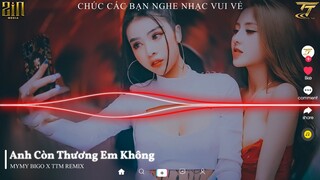 Anh Còn Thương Em Không - MyMy Bigo x TTM Remix | EDM TikTok Hay 2022 ♫ BXH Nhạc Trẻ Remix Hay Nhất