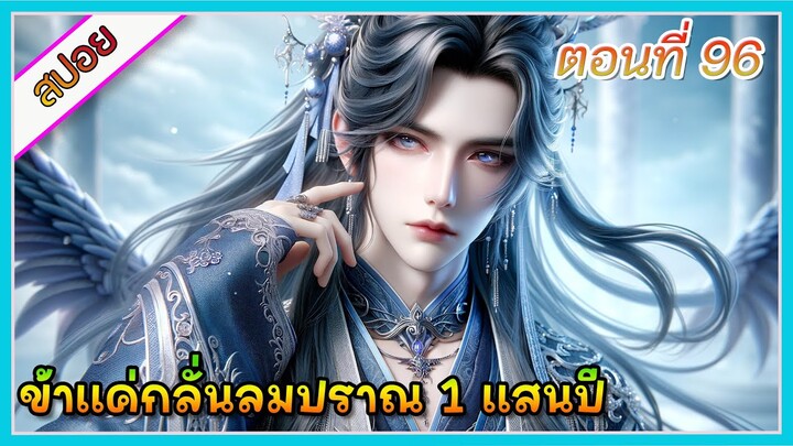 [สปอย] (ข้าแค่กลั่นลมปราณ 1 แสนปี) พระเอกคือปรมาจารย์ที่โคตรแข็งแกร่ง | ตอนที่ 96 | อนิเมะจีน