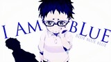 I am Blue  - AMV - 「Anime MV」