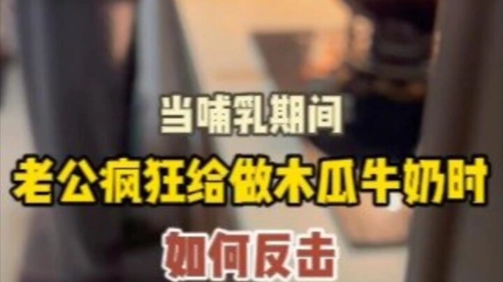 哺乳期老公疯狂给做木瓜牛奶时如何暗自反击