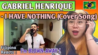 GABRIEL HENRIQUE - I HAVE NOTHING (Cover Song) // FILIPINA REACTS