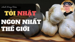 [Ẩm Thực Nhật Bản] Tỏi Nhật Bản - Ngon Nhất Thế Giới ✔Anh Nông Dân