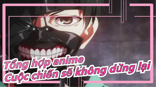 [Tổng hợp anime/Kinh điển/Mashup] Cuộc chiến sẽ không dừng lại khi sinh mệnh kết thúc