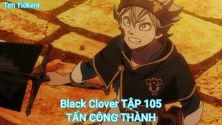 Black Clover TẬP 105-TẤN CÔNG THÀNH