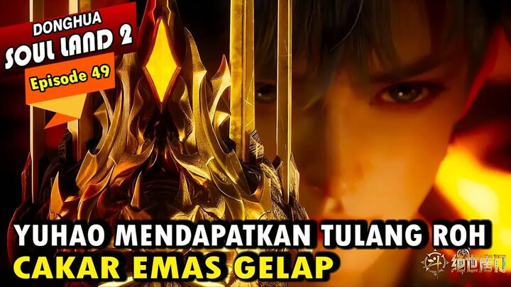 YUHAO MENDAPAT TULANG ROH CAKAR EMAS GELAP - Alur Cerita Soul Land 2 episode 49 - Soul Land Terbaru