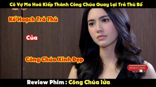 [Review Phim] Cô Vợ Ma Hóa Kiếp Làm Công Chúa Trở Về Trả Thù Bố Sau 15 Năm | Công Chúa Lửa