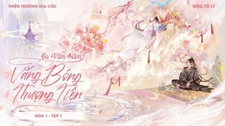 VIETSUB | KTT | BA TRĂM NĂM VẮNG BÓNG THƯỢNG TIÊN || MÙA 1 ✢ TẬP 1