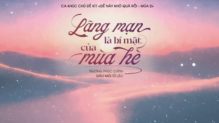 [Vietsub] ED KTT "Đề này khó quá rồi": Lãng mạn là bí mật của mùa hè