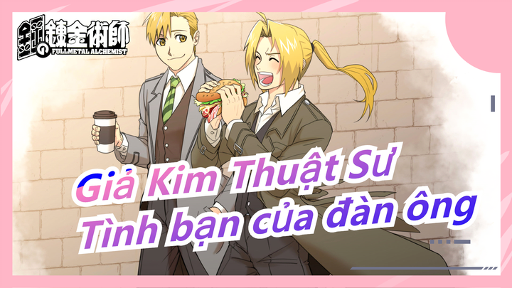 [Giả Kim Thuật Sư] Tình bạn của đàn ông thật đơn giản