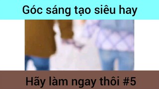 Góc sáng tạo hah hãy làm ngay thôi phần 5