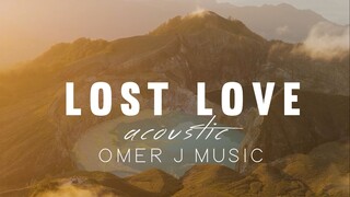 Lost Love (Acoustic) - OMER J MUSIC | #edm #omerjmusic #elatromusic #soundtrack