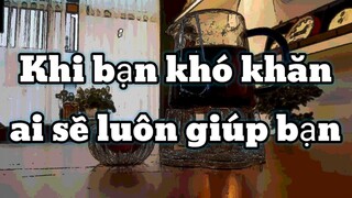 Ai Là Người Sẽ Giúp Bạn Khi Bạn Gặp Khó Khăn.