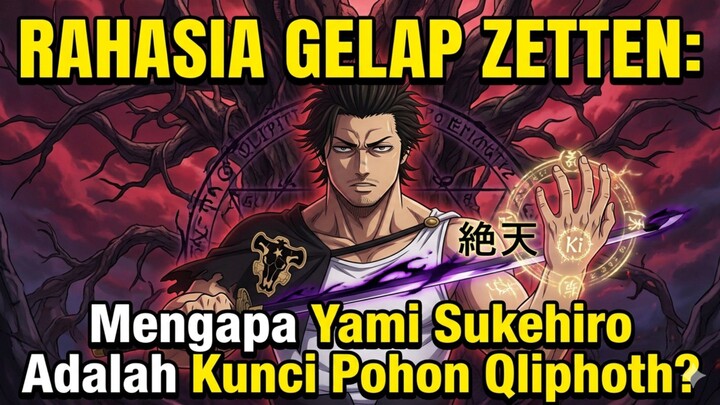RAHASIA GELAP ZETTEN: Mengapa Yami Sukehiro Adalah Kunci Pohon Qliphoth?