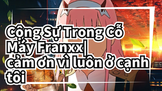 Cộng Sự Trong Cỗ Máy Franxx| 
cảm ơn vì luôn ở cạnh tôi