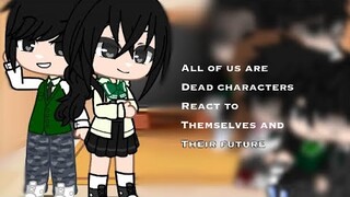 All of us are dead characters react to themselves and their future || •AbbieGacha•