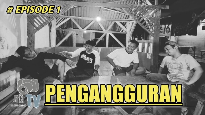 PENGANGGURAN - EPISODE 1