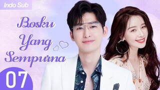 【Indo Sub】Bosku yang sempurna 07 | (Pemeran:Zhang Han，Kan Qingzi)