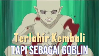 Terlahir kembali tapi dalam wujud Goblin???😱