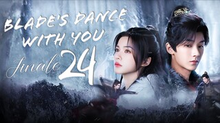 🇨🇳E24 FINALE Blade's Dance with You - Yu Jun Xiang Ren (2024)