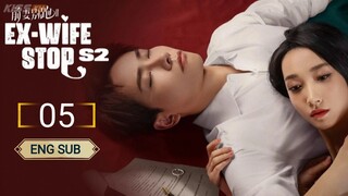 🇨🇳 EX - WIFE STOP SEASON 2 EPISODE 5 | ENG SUB | (前妻别跑第二季 第05集)