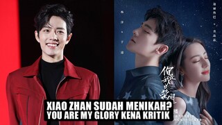 Fakta Xiao Zhan Sudah Menikah dan Drama You Are My Glory Dikritik 🎥