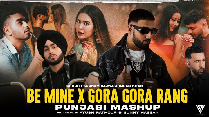 Be Mine X Gora Gora Rang (Punjabi Mashup) - Shubh Ft.Sonam Bajwa X Imran Khan X Akull | Sunny Hassan