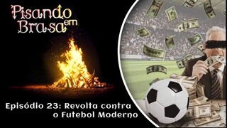 Pisando em Brasa (23) - Revolta contra o futebol moderno