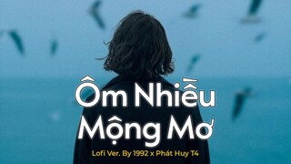 Ôm Nhiều Mộng Mơ (Lofi ver.) - Phát Huy T4 x 1992 - kiếp tương tư đêm về lại ôm mộng mơ hot tiktok