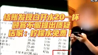 A customer was dissatisfied when they found out a glass of water was 20 yuan. The store then said, "