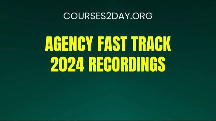 [COURSES2DAY.ORG] Agency Fast Track 2024 Recordings Download