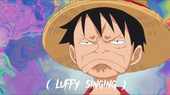 Singing luffy