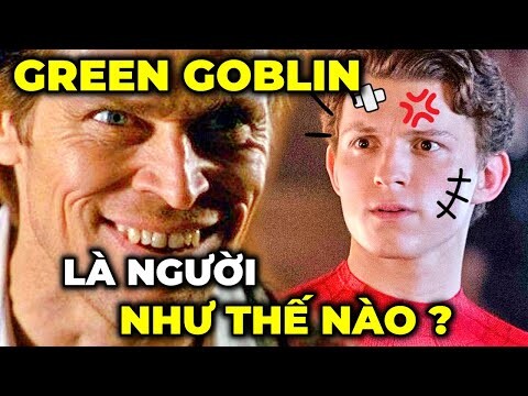 GREEN GOBLIN TRONG SPIDER-MAN: NO WAY HOME LÀ NGƯỜI NHƯ THẾ NÀO ?