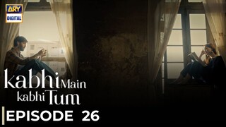 Kabhi Main Kabhi Tum | Episode 26 | Fahad Mustafa - Hania Amir | Pakistani Drama | ARY Digital
