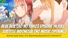 Episode 14 Full, Blue Box, Ao no Hako, Subtitle Indonesia, Ungkapan rasa yang tidak terduga